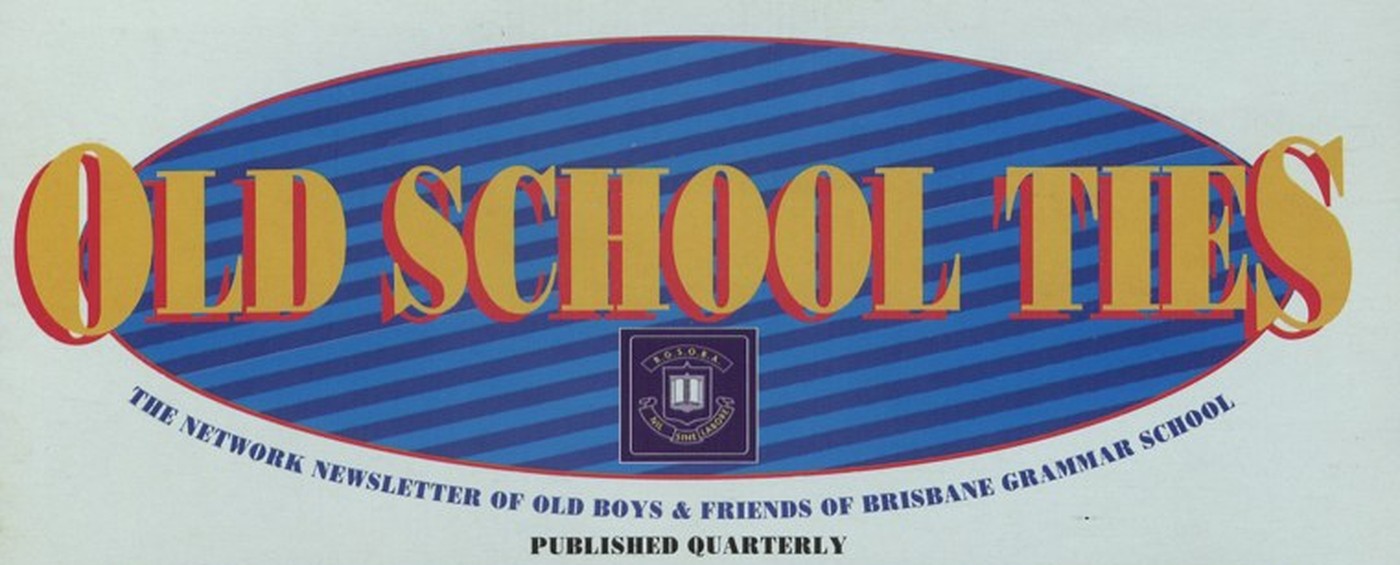 Old School Ties, the network newsletter of Old Boys and friends of Brisbane Grammar School